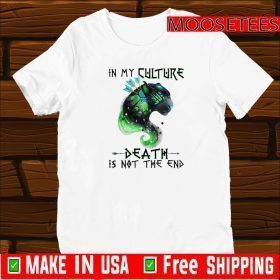 In My Culture Death Is Not The End Shirts