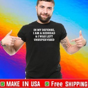 In My Defense I Am A Redhead I Was Left Unsupervised 2020 T-Shirt