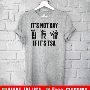 It's not Gay If It's TSA LGBT 2020 T-Shirt