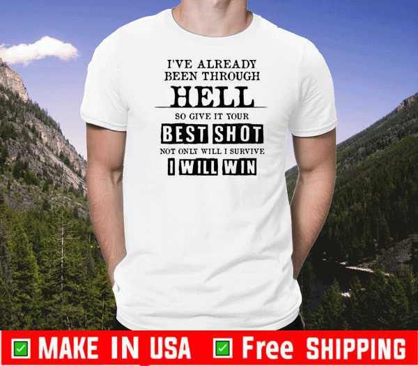 I’ve Already Been Through Hell So Give It Your Best Shot Tee Shirts