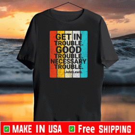 John Lewis Get in Good Necessary Trouble Social Justice Tee Shirts