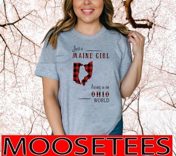 Just A Maine Girl Living In A Ohio World Tee Shirts