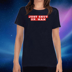 Just Shut Up Man - Funny Debate 2020 Trump 45 T-Shirt