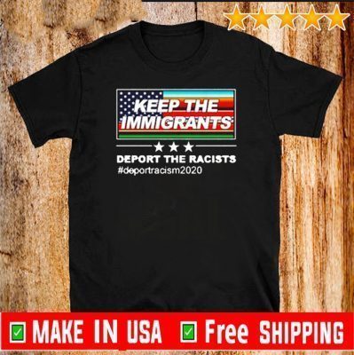 Keep The Immigrants Deport The Racist Shirt T-Shirt