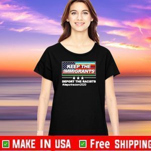 Keep The Immigrants Deport The Racist Shirt T-Shirt