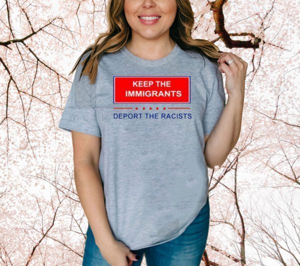 Keep The Immigrants Deport The Racists Tee Shirt