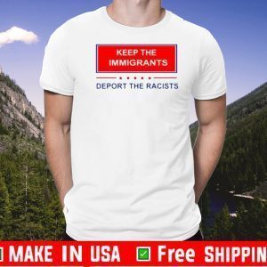 Keep The Immigrants Deport The Racists For T-Shirt
