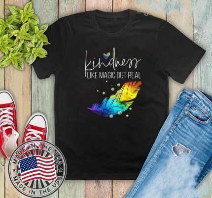 Kindness Like Magic But Real Shirts