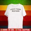 Love Your Mother Shirt 2020 T-Shirt