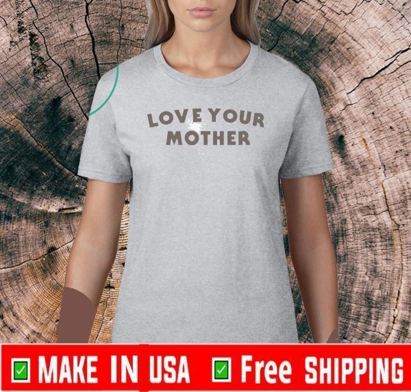 Love Your Mother Shirt 2020 T-Shirt