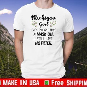 Michigan Girl Even Though I Have A Mask On I Still Have No Filter US 2020 T-Shirt