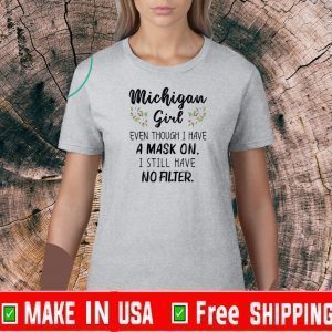 Michigan Girl Even Though I Have A Mask On I Still Have No Filter US 2020 T-Shirt