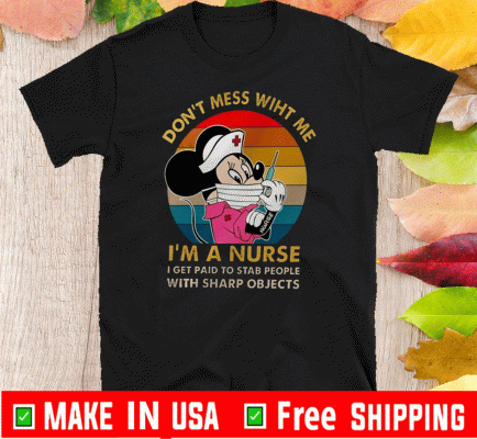 Mickey Mouse Don’t Mess With Me I’m A Nurse I Get Paid To Stab People With Sharp Objects Shirts