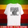 Mind your own business is a full time job T-Shirt