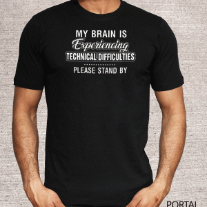 My Brain Is Experiencing Technical Difficulties Please Stand By Shirt