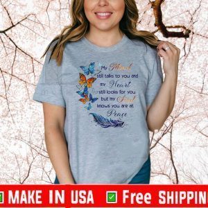 My Mind Still Talks To You And My Heart Still Looks For You But My Soul Knows You Are At Peace Tee Shirts