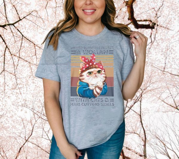 NEVER UNDERESTIMATE A WOMAN WITH CATS AND HAIR CUTTING SKILLS SHIRT