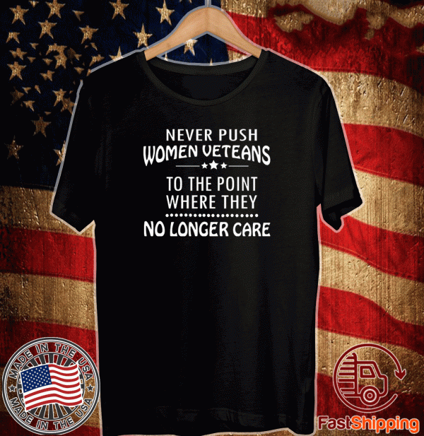 Never Push Women Veterans To The Point Where They No Longer Care Tee Shirts