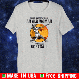 Never Underestimate An Old Woman Who Loves Softball Shirt