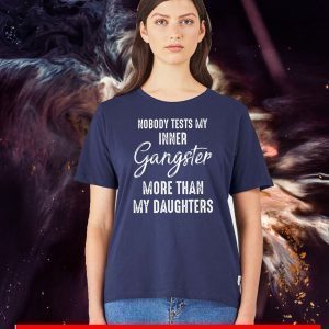 Nobody Tests My Inner Gangster More Than My Daughters Shirts