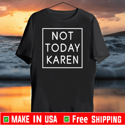 Not Today Karen Shirt T-ShirtNot Today Karen Shirt T-Shirt