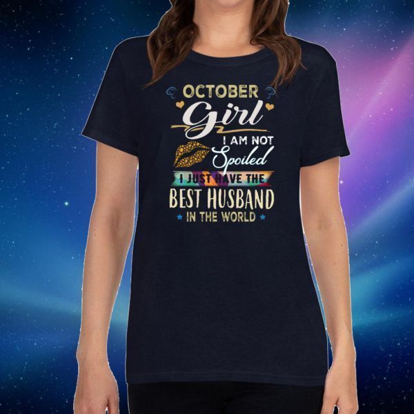 October Girl I Am Not Spoiled I Just Have The Best Husband In The World Tee Shirts