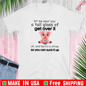 Pig Let Me Pour You A Tall Glass Of Get Over It Tee Shirts