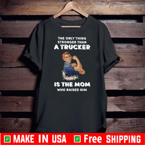 The only thing stronger than a Trucker is the Mom who raider him ShirtThe only thing stronger than a Trucker is the Mom who raider him Shirt