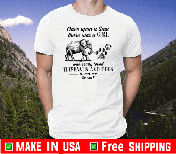 Once Upon A Time There Was A Girl Who Really Loved Elephant And Dogs It Was Me Tee Shirts
