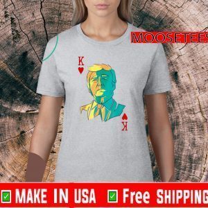 President Trump is the King of Hearts Poker Card T-Shirt