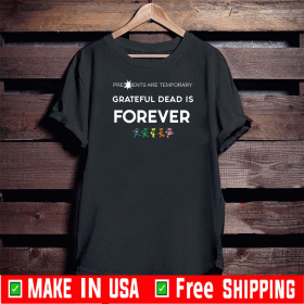Presidents Are Temporary Grateful Dead Is Forever 2020 T Shirt
