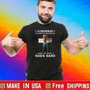 Remember No Matter What You Face In Life Don’t Let Go Of God’s Hand Tee Shirts