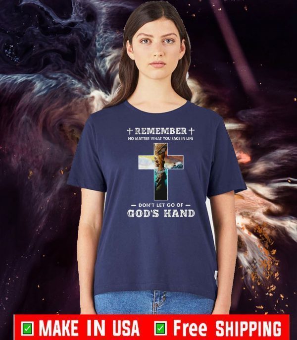 Remember No Matter What You Face In Life Don’t Let Go Of God’s Hand Tee Shirts
