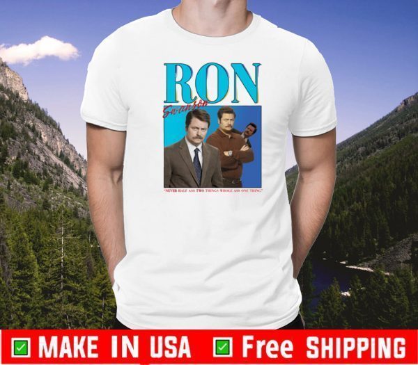 Ron Swanson Never Half Ass Two Things Whole Ass One Thing Tee Shirts