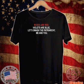 Roses Are Red Violets Are Blue Let's Smash The Patriarchy Me and You T-Shirt