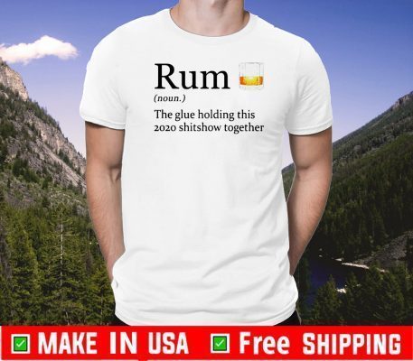 Rum definition the glue holding this shitshow together 2021 T-Shirt
