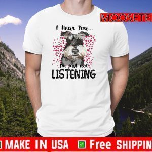 Schnauzer I Hear You I’m Just Not Listening Shirt