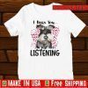 Schnauzer I Hear You I’m Just Not Listening Shirt
