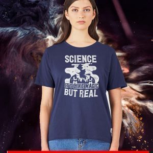 Science It’s Like Magic But Real Tee Shirts