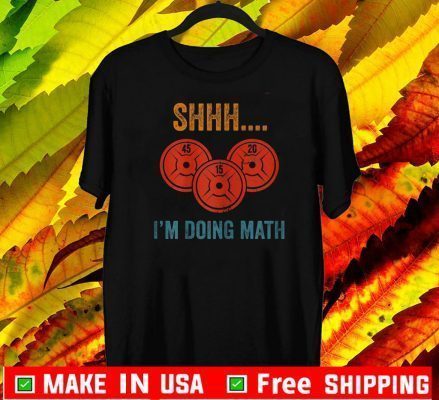 Shhh I'm Doing Math Weight Lifting 45-15-20 T-Shirt