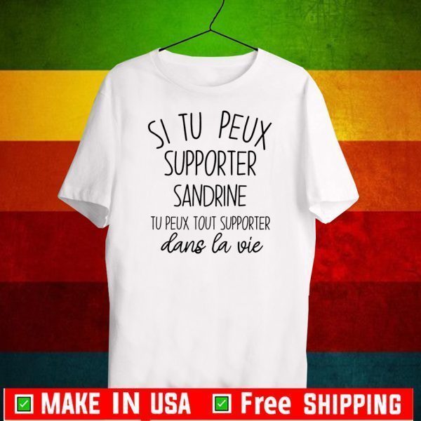 Si Tu Peux Supporter Sandrine Tu Peux Tout Supporter Dans La Vie Shirt