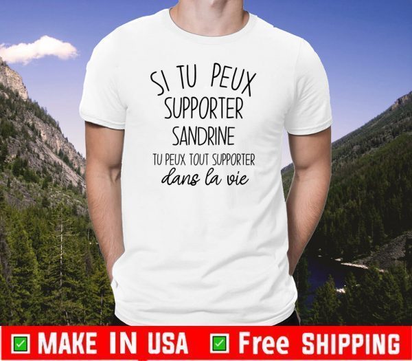 Si Tu Peux Supporter Sandrine Tu Peux Tout Supporter Dans La Vie Shirt