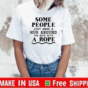 Some People Just Need A Hug Around The Neck With A Rope Official T-Shirt