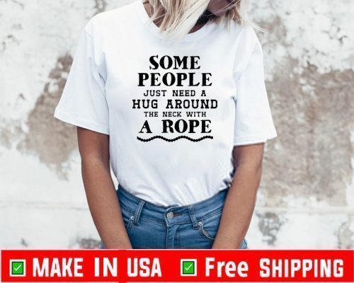 Some People Just Need A Hug Around The Neck With A Rope Official T-Shirt