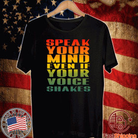 Speak Your Mind Even If Your Voice Shakes Tee Shirts