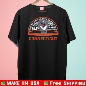 TAKE ACTION NOW SAY HER NAME VOTE BLM CHANGE CANT WAIT CONNECTICUT 2020 T-SHIRT