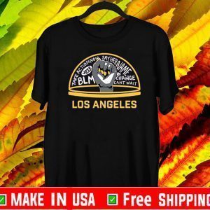 TAKE ACTION NOW SAY HER NAME VOTE BLM CHANGE CANT WAIT LOS ANGELES TSHIRT