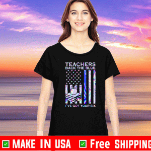 Teachers back the blue I’ve got your six American flag us 2020 T-Shirt