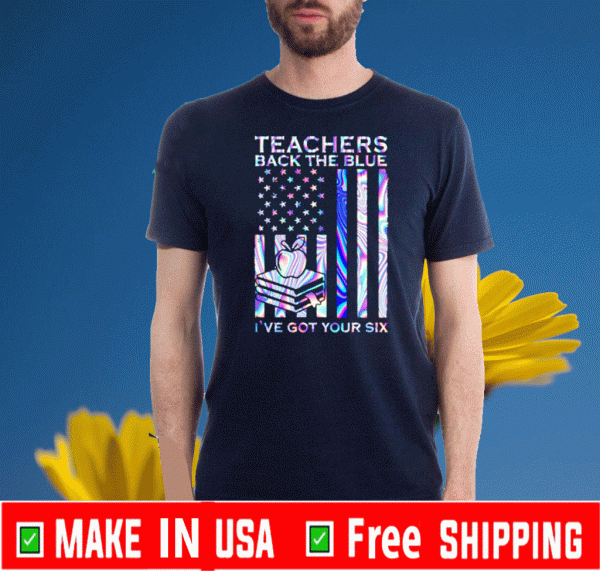 Teachers back the blue I’ve got your six American flag us 2020 T-Shirt