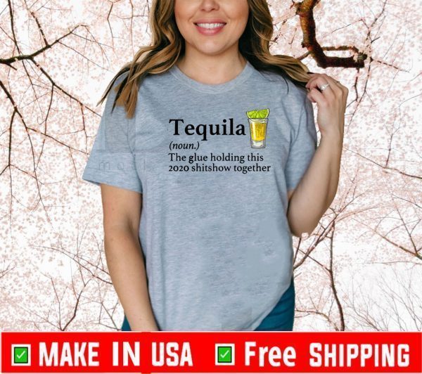 Tequila The Glue Holding This 2020 Shitshow Together Shirts